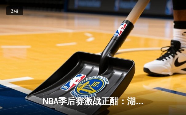 NBA季后赛激战正酣：湖人三巨头联手狂砍85分，逆转勇士晋级西部决赛 - 2