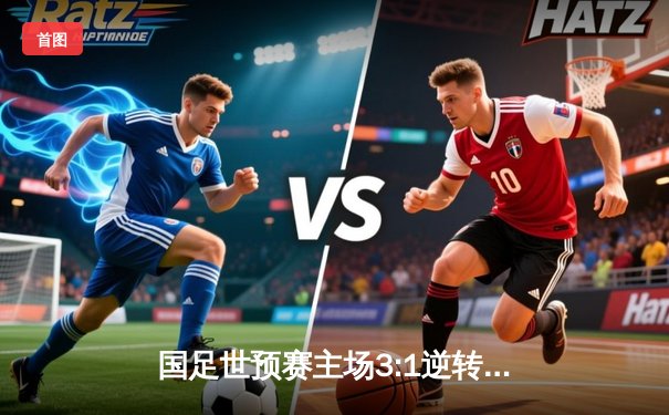 国足世预赛主场3:1逆转泰国，武磊梅开二度张玉宁锁定胜局